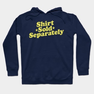 Shirt Sold Separately Hoodie